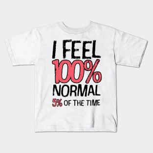 I Feel 100% Normal 5% Of The Time Kids T-Shirt